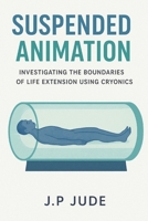 SUSPENDED ANIMATION: Investigating The Boundaries Of Life Extension Using Cryonics B0FMKL8ZSN Book Cover