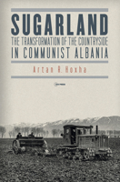 Sugarland: The Transformation of the Countryside in Communist Albania 9633866162 Book Cover
