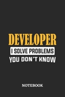 Developer I Solve Problems You Don't Know Notebook: 6x9 inches - 110 ruled, lined pages - Greatest Passionate Office Job Journal Utility - Gift, Present Idea 1674843755 Book Cover