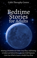 Bedtime Stories for Stressed Out Adults: Relaxing and Meditation for Better Deep Sleep. Self Healing to Reduce and Relieve Stress, Anxiety & Self-Hypnosis 191410773X Book Cover