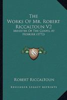 The Works Of Mr. Robert Riccaltoun V2: Minister Of The Gospel At Hobkirk 0548598851 Book Cover