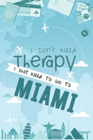 I Don't Need Therapy I Just Need To Go To Miami: Miami Travel Notebook / Vacation Journal / Diary / LogBook / Hand Lettering Funny Gift Idea For Travellers, Explorers, Backpackers, Campers, Tourists - 1661769934 Book Cover