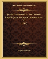Jacobi Gothofredi Jc. De Diversis Regulis Juris Antiqui Commentarius V2 (1780) 1104871661 Book Cover