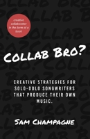 Collab Bro?: Creative Strategies for ‘Solo-Dolo’ Songwriters that Produce their own Music. B0F1TT17J8 Book Cover