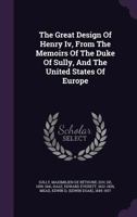 The Great Design Of Henry IV: From The Memoirs Of The Duke Of Sully And The United States Of Europe 101739234X Book Cover