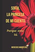 Sofía, la princesa de mi cuento.: Porque eres tú. (Spanish Edition) 1731220405 Book Cover