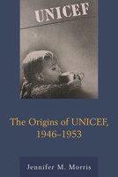 The Origins of UNICEF, 1946-1953 1498517056 Book Cover