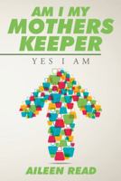 Am I My Mothers Keeper: Yes I Am 1504973194 Book Cover