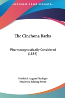 The Cinchona Barks?pharmacognostically Considered.By Friedrich A. Flu?ckiger. Tr. From the Original Text, With Some Additional Notes, by Frederick B. Power. 1014731291 Book Cover