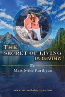 The Secret Of Living Is Giving: 10 steps to live a happier life and become great at giving 1976468132 Book Cover