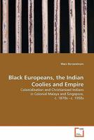 Black Europeans, the Indian Coolies and Empire: Colonialisation and Christianized Indians in Colonial Malaya and Singapore, c. 1870s - c. 1950s 3639334604 Book Cover