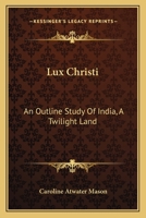 Lux Christi: An Outline Study Of India, A Twilight Land 1432691406 Book Cover
