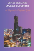 CITIES SKYLINES SUCCESS BLUEPRINT: A Beginner's Profitable Guide B0CRS4J73M Book Cover