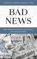 Bad News: How Tabloid Journalism Could Destroy the European Union B0B2HK89MN Book Cover