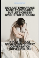 Did I Just Embarrass Myself? (Probably, But Let’s Obsess Over It for 12 Hours): A Play-by-Play Breakdown of Every Conversation You’ve Ever Had (Ruin Your Life Now) B0F1N182CP Book Cover