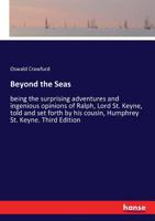 Beyond the seas; being the surprising adventures and ingenious opinions of Ralph, Lord St. Keyne, told and set forth by his cousin, Humphrey St. Keyne 1241573492 Book Cover