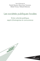 Les sociétés publiques locales: Entre volonté publique, esprit d'entreprise et concurrence (Logiques Juridiques) (French Edition) 2343097712 Book Cover