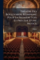 Théatre Des Boulevards, Réimprimé Pour La Première Fois Et Précédé D'une Notice 1149793368 Book Cover