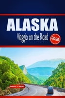 ALASKA Viaggio on the Road 2026: Esplora avventure all'aperto, pianificazione dei percorsi e approfondimenti locali (Italian Edition) B0GHRCFTBV Book Cover