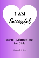 I am Successful: Journal Affirmations for Girls 1516807855 Book Cover