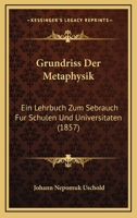 Grundriss Der Metaphysik: Ein Lehrbuch Zum Sebrauch Fur Schulen Und Universitaten (1857) 112043503X Book Cover