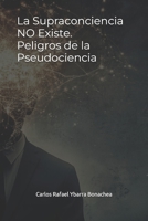 La Supraconciencia NO Existe. Peligros de la Pseudociencia (Spanish Edition) B0DWWYXLQM Book Cover