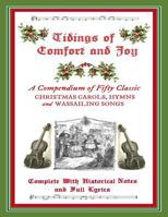 Tidings of Comfort & Joy: A Compendium of 50 Classic Christmas Carols: Complete with Historical Notes and Full Lyrics 1537772457 Book Cover