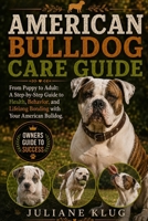 AMERICAN BULLDOG CARE GUIDE: From Puppy to Adult: A Step-by-Step Guide to Health, Behavior, and Lifelong Bonding with Your American Bulldog. B0H5687S58 Book Cover