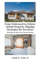 From Distressed to Deluxe: Airbnb Property Flipping Strategies for Investors B0CFXLD1DX Book Cover