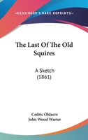 The Last Of The Old Squires: A Sketch 1278891978 Book Cover