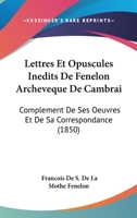 Lettres Et Opuscules Inedits De Fenelon Archeveque De Cambrai: Complement De Ses Oeuvres Et De Sa Correspondance (1850) 1161000259 Book Cover