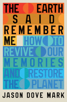The Earth Said Remember Me: How to Restore and Sustain a Livable Planet 1324117885 Book Cover
