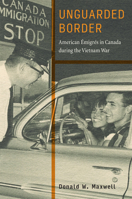 Unguarded Border: American Émigrés in Canada during the Vietnam War 1978834020 Book Cover