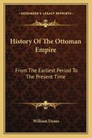 History of the Ottoman Empire: From the Earliest Period to the Present Time 1015663591 Book Cover