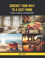 Crochet Your Way to a Cozy Home: Throws, Cushions, and Rugs Book B0CS3XNVJC Book Cover