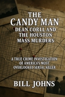 The Candy Man - Dean Corll and the Houston Mass Murders: A True Crime Investigation of America’s Most Overlooked Serial Killer B0FV3G3QXY Book Cover