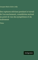 Des ruptures utérines pendant le travail de l'accouchement, considérées surtout au point de vue des symptômes et du traitement: Thèse (French Edition) 3563019134 Book Cover