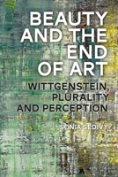 Beauty and the End of Art: Wittgenstein, Plurality and Perception 1350076635 Book Cover