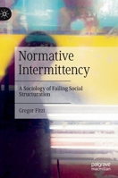 Normative Intermittency: A Sociology of Failing Social Structuration 303106173X Book Cover