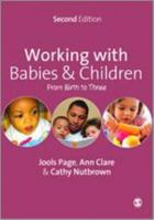 Working with Babies and Children: From Birth to Three 1446209067 Book Cover