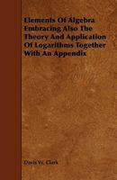 Elements of Algebra: Embracing Also the Theory and Application of Logarithms 0530470926 Book Cover