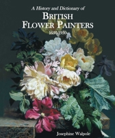 A History and Dictionary of British Flower Painters 1650-1950 1851495045 Book Cover
