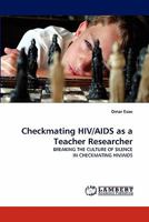 Checkmating HIV/AIDS as a Teacher Researcher: BREAKING THE CULTURE OF SILENCE IN CHECKMATING HIV/AIDS 3844307028 Book Cover