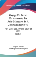 Voyage En Perse, En Armenie, En Asie-Mineure, Et A Constantinople V1: Fait Dans Les Annees 1808 Et 1809 (1813) 1168118271 Book Cover