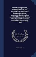 The shipping clerks', correspondents' and travellers' handbook of Spanish invoicing, insurance, bookkeeping, legal and technical terms, with Spanish powers of attorney, cable inquiry code 1377151328 Book Cover