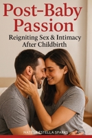 Post-Baby Passion: Reigniting Sex & Intimacy After Childbirth 176426083X Book Cover