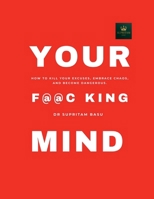 The F@@c King Mind: How to Kill Your Excuses, Embrace Chaos, and Become Dangerous. B0G4SF8H9V Book Cover