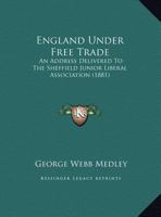 England Under Free Trade: An Address Delivered To The Sheffield Junior Liberal Association 1169553354 Book Cover
