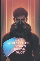 The Desolate Star's Primal Pilot: As the world corrodes, hope turns into contraband. B0GZWZRDWS Book Cover