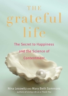 The Grateful Life: The Secret to Happiness, and the Science of Contentment 1936740893 Book Cover